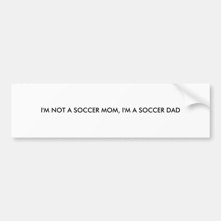 I'M NOT A SOCCER MOM, I'M A SOCCER DAD BUMPER STICKER | Zazzle.com
