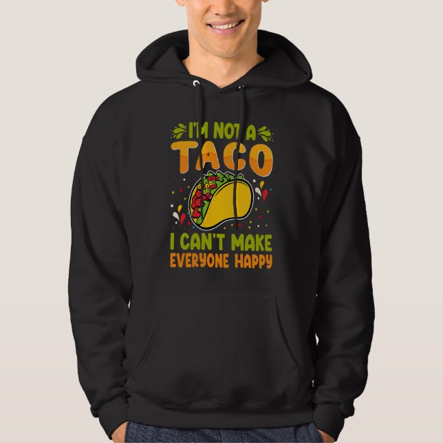 I'm Not A Taco  I Can't Make Everyone Happy Hoodie (Front)