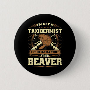Im Not A Taxidermist Beaver Joke Adult Humor Beave Button