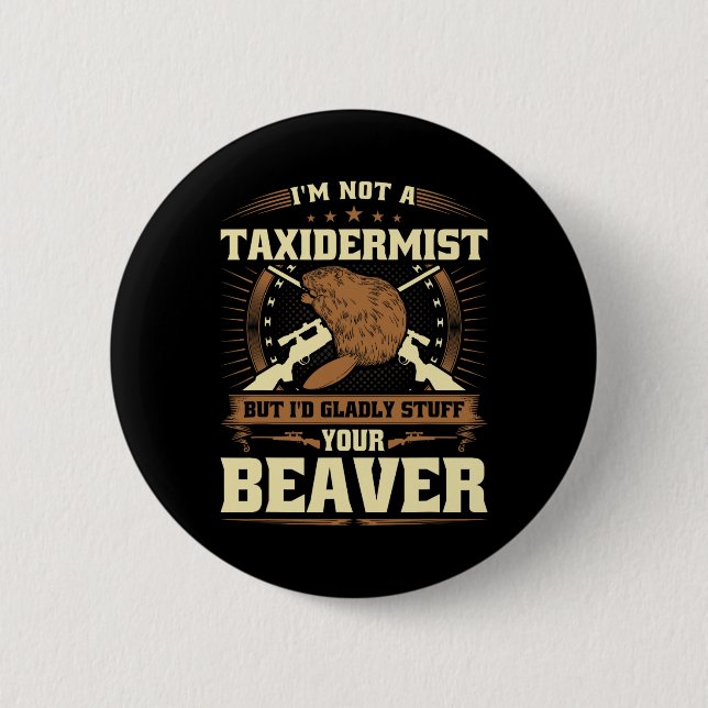 Im Not A Taxidermist Beaver Joke Adult Humor Beave Button (Front)