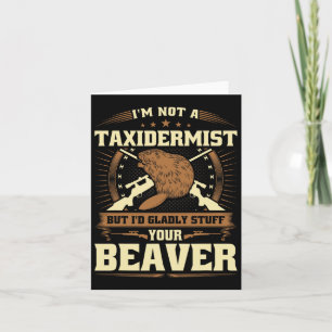 Im Not A Taxidermist Beaver Joke Adult Humor Beave Card