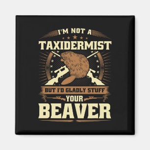Im Not A Taxidermist Beaver Joke Adult Humor Beave Magnet