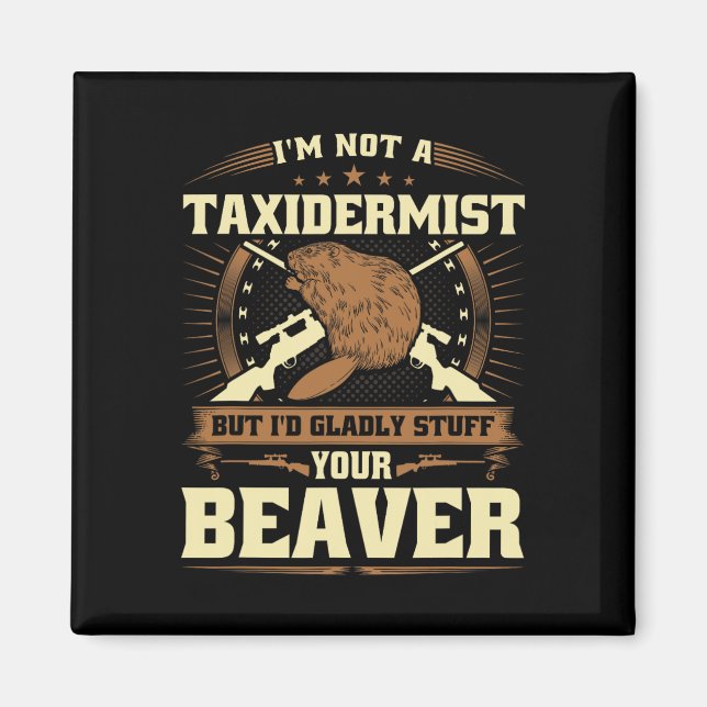 Im Not A Taxidermist Beaver Joke Adult Humor Beave Magnet (Front)