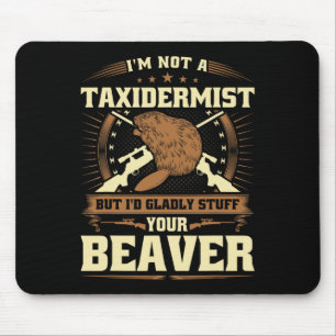 Im Not A Taxidermist Beaver Joke Adult Humor Beave Mouse Pad