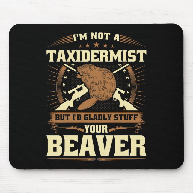 Im Not A Taxidermist Beaver Joke Adult Humor Beave Mouse Pad (Front)
