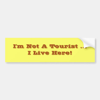I'm Not A Tourist I Live Here Bumper Sticker