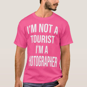 Im not a tourist im a photographer For photographe T-Shirt