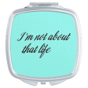 I'm Not About That Life Compact Mirror
