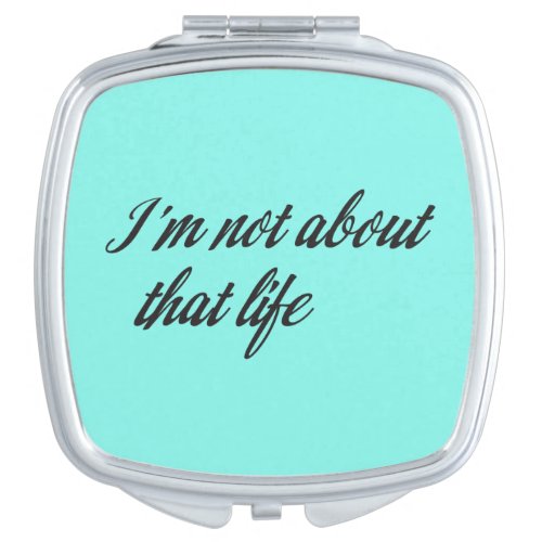 Im Not About That Life Compact Mirror