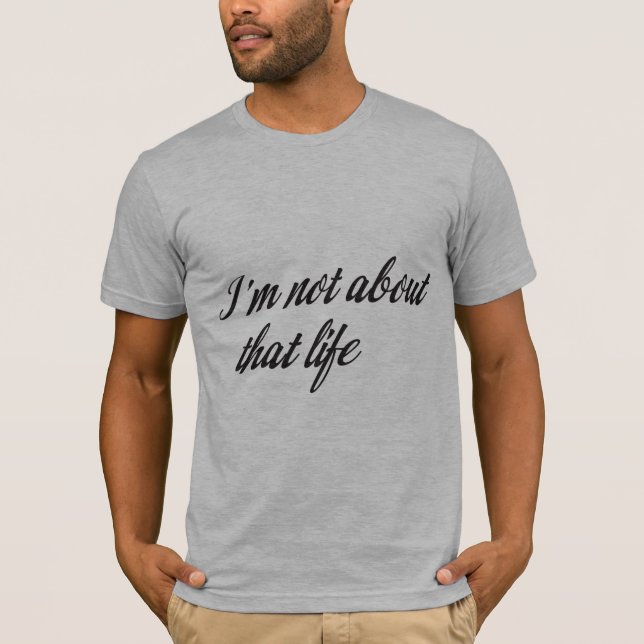 I'm Not About That Life T-Shirt (Front)