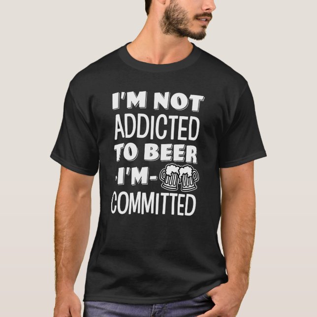 I'm not addicted to beer, I'm committed funny men T-Shirt (Front)