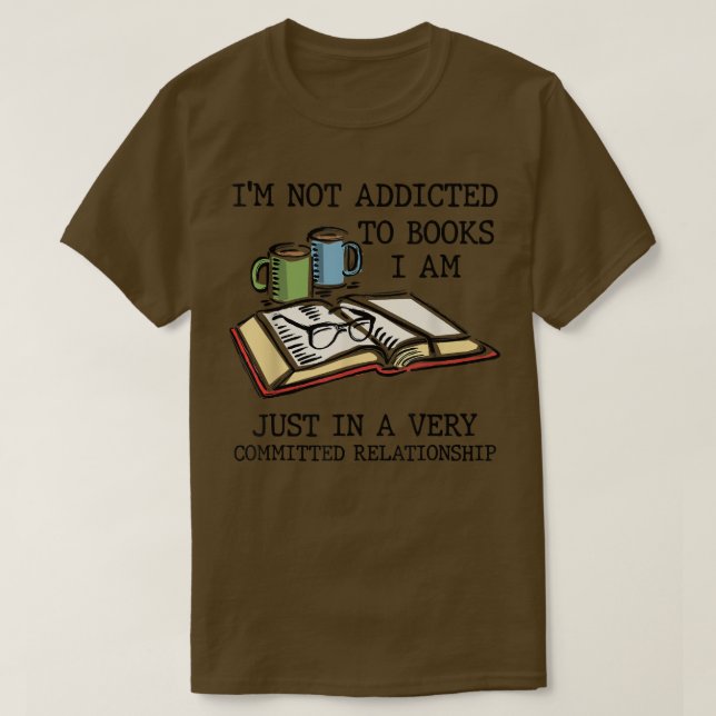 I'm Not Addicted to Books I'm Very Committed Relat T-Shirt (Design Front)