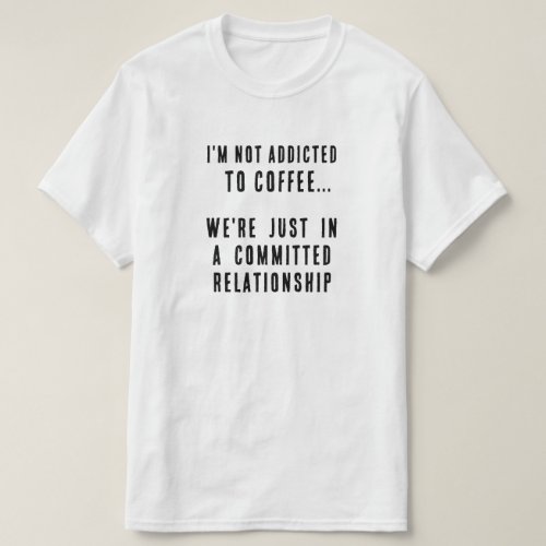 Im not Addicted to Coffee Funny Text Based T_Shirt