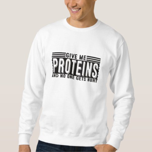 IM NOT ADDICTED TO PROTEIN WERE JUST IN A VERY SWEATSHIRT