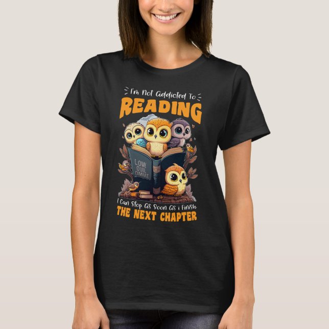 I'm Not Addicted To Reading Stop - Funny Owl Book T-Shirt (Front)