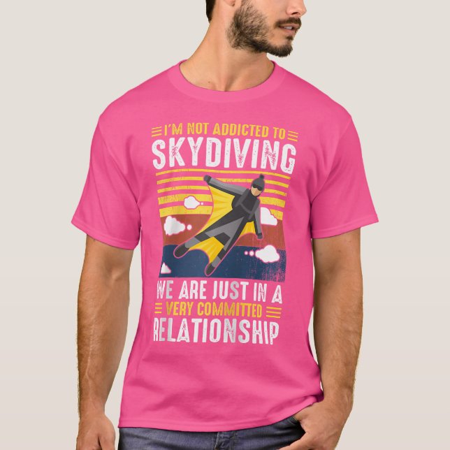 I'M Not Addicted To Skydiving We Are Just In A Ver T-Shirt (Front)