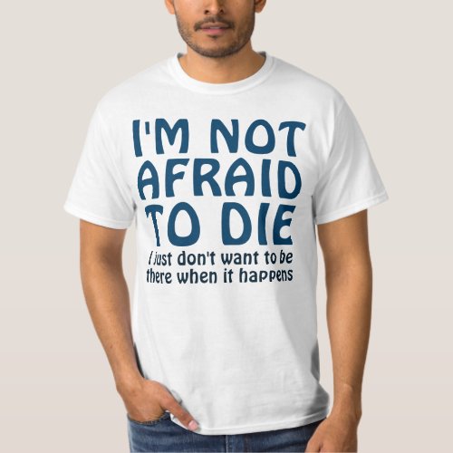 IM NOT AFRAID TO DIE FUNNY QUOTE T_Shirt