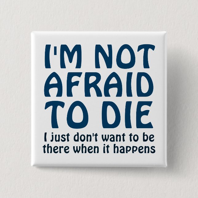 I'M NOT AFRAID TO DIE FUNNY SAYING BUTTON (Front)