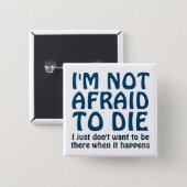 I'M NOT AFRAID TO DIE FUNNY SAYING BUTTON (Front & Back)