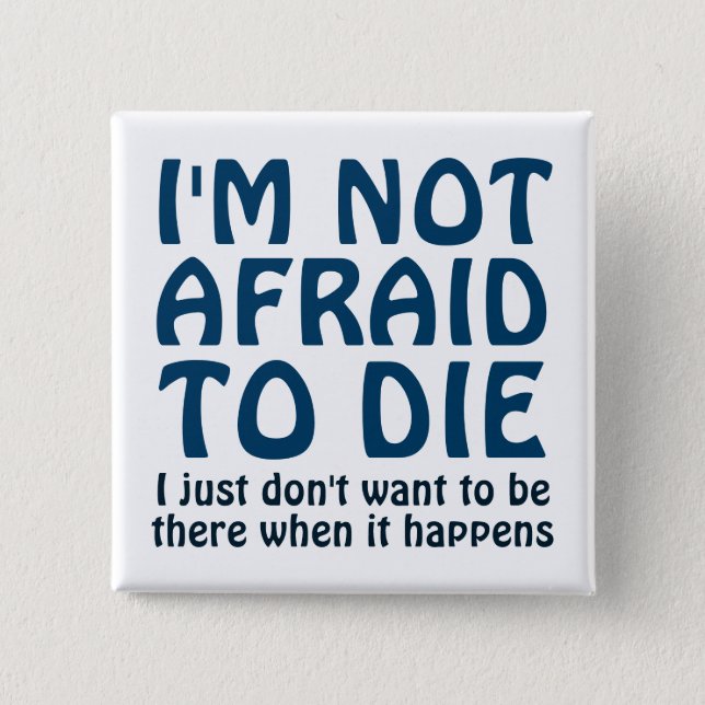 I'M NOT AFRAID TO DIE FUNNY SAYING BUTTON (Front)