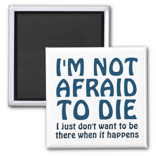 IM NOT AFRAID TO DIE FUNNY SAYING MAGNET