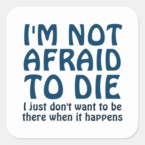 IM NOT AFRAID TO DIE FUNNY SAYING SQUARE STICKER