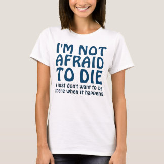 I'M NOT AFRAID TO DIE FUNNY SAYING T-Shirt