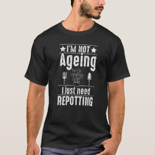 I'm Not Aging Funny Gardening Garden Plants Lover T-Shirt