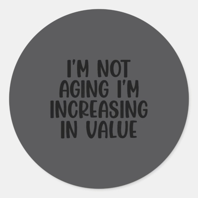 I'm Not Aging I'm Increasing In Value Funny Quotes Classic Round Sticker (Front)
