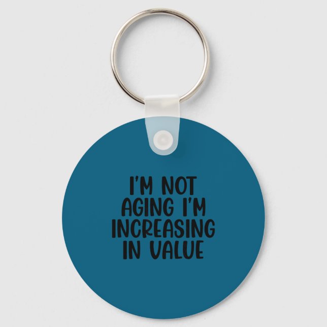 I'm Not Aging I'm Increasing In Value Funny Quotes Keychain (Front)