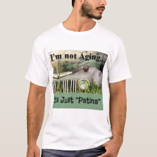 I'm not Aging, It's Just Patina T-Shirt