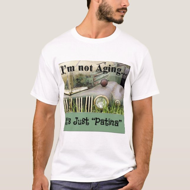 I'm not Aging, It's Just Patina T-Shirt (Front)