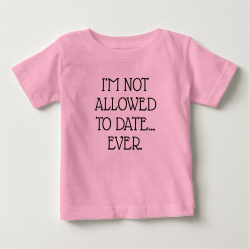 Im not allowed to date ever baby T_Shirt