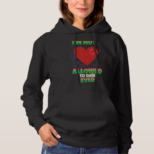 Im Not Allowed To Date Ever Humor Sarcastic Quote Hoodie