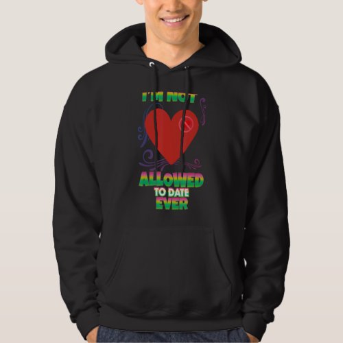 Im Not Allowed To Date Ever Humor Sarcastic Quote Hoodie