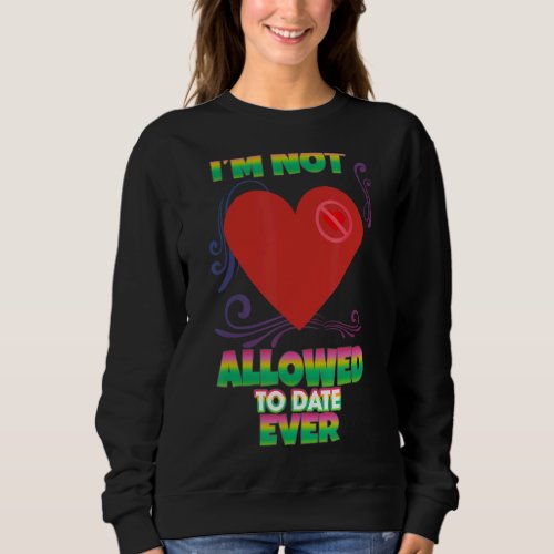 Im Not Allowed To Date Ever Humor Sarcastic Quote Sweatshirt