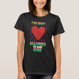 I'm Not Allowed To Date Ever Humor Sarcastic Quote T-Shirt