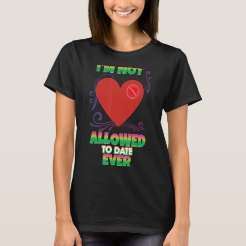Im Not Allowed To Date Ever Humor Sarcastic Quote T_Shirt