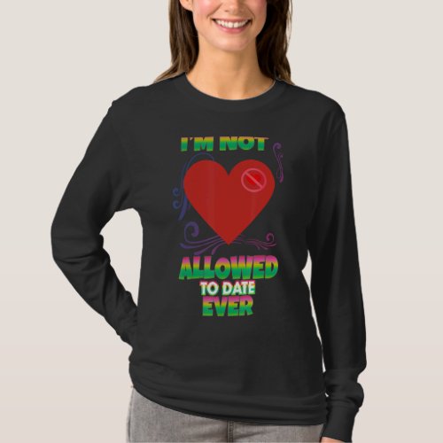 Im Not Allowed To Date Ever Humor Sarcastic Quote T_Shirt