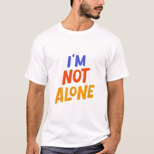Im Not Alone_ Embrace Connection T_Shirt