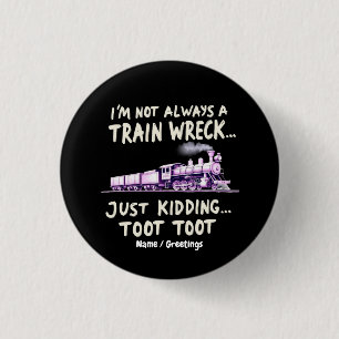 Im Not Always A Train Wreck Just Kidding Toot Toot Button