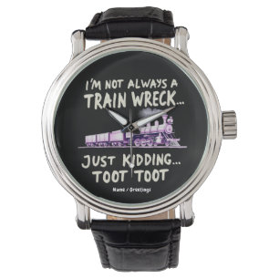 Im Not Always A Train Wreck Just Kidding Toot Toot Watch