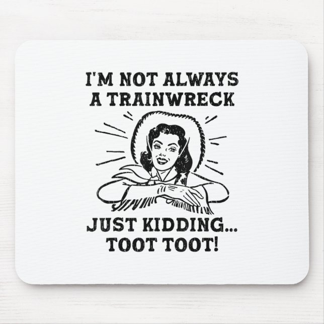 Im Not Always A Trainwreck Just Kidding Toot Toot  Mouse Pad (Front)