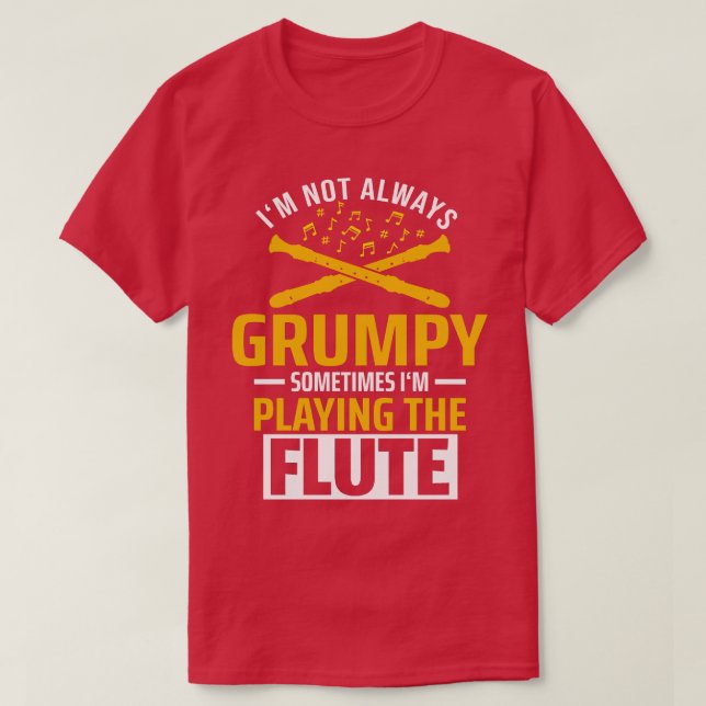 Im Not Always Grumpy Flute Flutist  T-Shirt (Design Front)