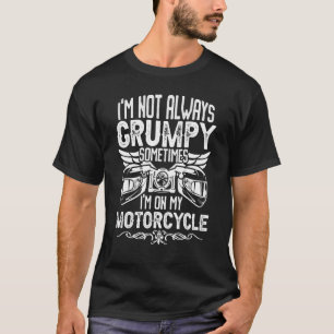 I'm Not Always Grumpy Motorcycle Riding Motorbike  T-Shirt