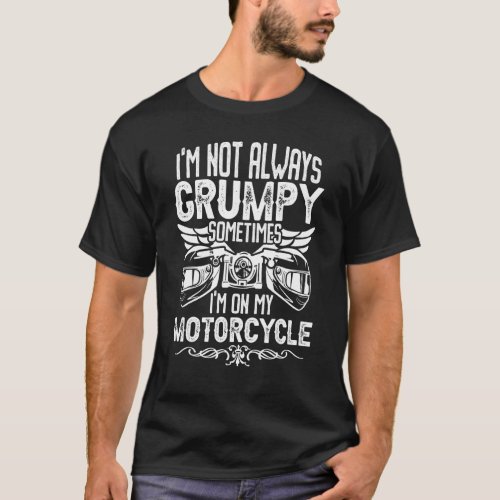 Im Not Always Grumpy Motorcycle Riding Motorbike  T_Shirt