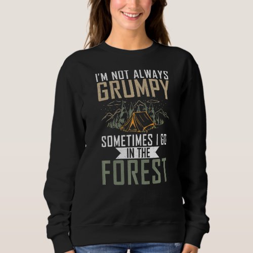 Im Not Always Grumpy Sometimes I Go In The Forest  Sweatshirt