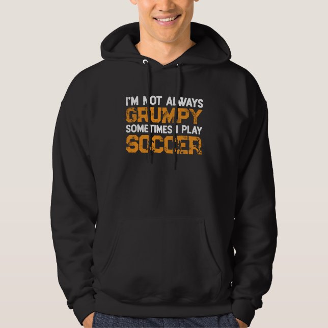 Im Not Always Grumpy Sometimes I Play Soccer Socce Hoodie (Front)