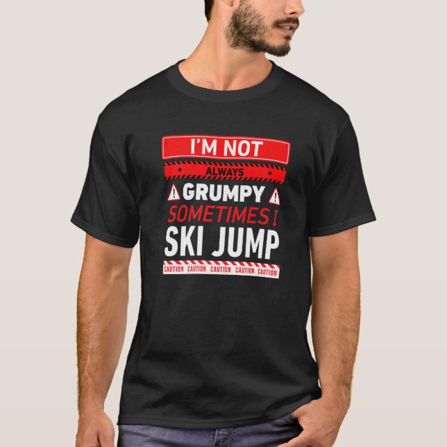 Im Not Always Grumpy Sometimes I Ski Jump Ski Jump T-Shirt (Front)
