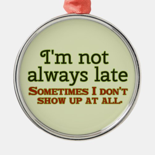 Im Not Always Late Metal Ornament